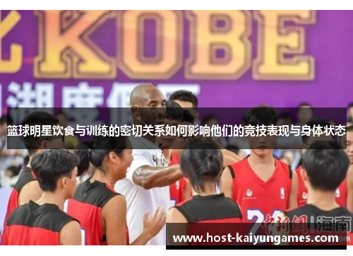 篮球明星饮食与训练的密切关系如何影响他们的竞技表现与身体状态 篮球明星饮食与训练的密切关系如何影响他们的竞技表现与身体状态
