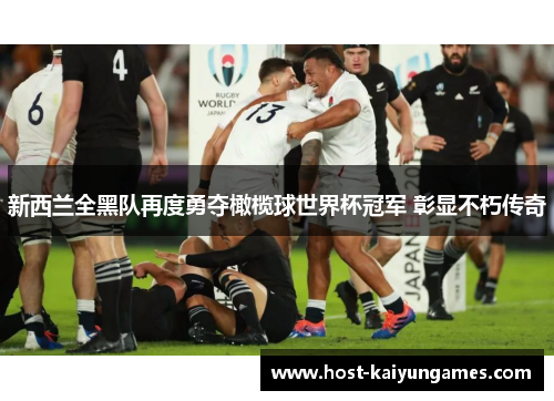 新西兰全黑队再度勇夺橄榄球世界杯冠军 彰显不朽传奇 新西兰全黑队再度勇夺橄榄球世界杯冠军 彰显不朽传奇