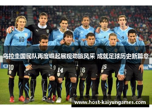 乌拉圭国民队再度崛起展现劲旅风采 成就足球历史新篇章 乌拉圭国民队再度崛起展现劲旅风采 成就足球历史新篇章