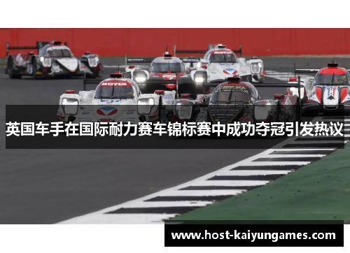 英国车手在国际耐力赛车锦标赛中成功夺冠引发热议 英国车手在国际耐力赛车锦标赛中成功夺冠引发热议