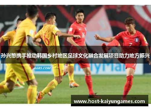 孙兴慜携手推动韩国乡村地区足球文化融合发展项目助力地方振兴 孙兴慜携手推动韩国乡村地区足球文化融合发展项目助力地方振兴