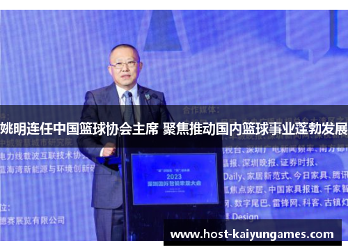姚明连任中国篮球协会主席 聚焦推动国内篮球事业蓬勃发展 姚明连任中国篮球协会主席 聚焦推动国内篮球事业蓬勃发展