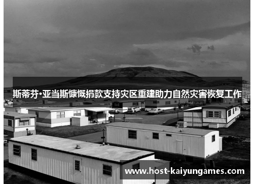 斯蒂芬·亚当斯慷慨捐款支持灾区重建助力自然灾害恢复工作 斯蒂芬·亚当斯慷慨捐款支持灾区重建助力自然灾害恢复工作