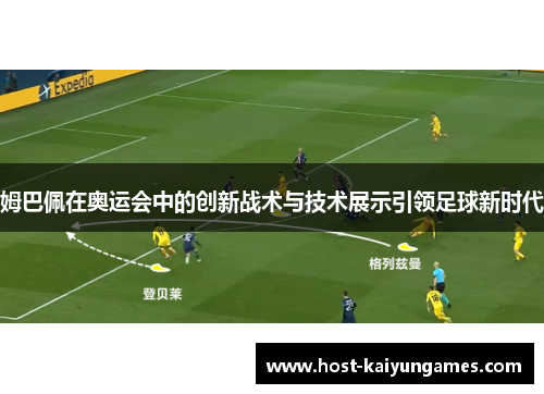 姆巴佩在奥运会中的创新战术与技术展示引领足球新时代 姆巴佩在奥运会中的创新战术与技术展示引领足球新时代