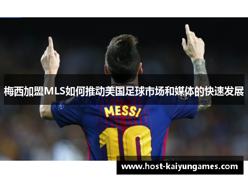 梅西加盟MLS如何推动美国足球市场和媒体的快速发展 梅西加盟MLS如何推动美国足球市场和媒体的快速发展