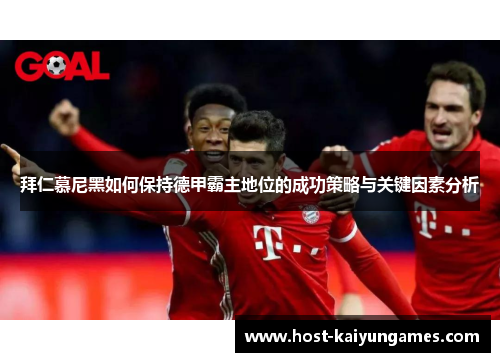 拜仁慕尼黑如何保持德甲霸主地位的成功策略与关键因素分析 拜仁慕尼黑如何保持德甲霸主地位的成功策略与关键因素分析