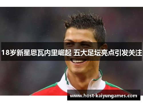 18岁新星恩瓦内里崛起 五大足坛亮点引发关注 18岁新星恩瓦内里崛起 五大足坛亮点引发关注