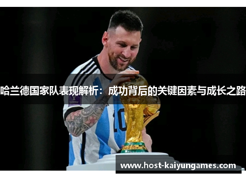 哈兰德国家队表现解析:成功背后的关键因素与成长之路 哈兰德国家队表现解析:成功背后的关键因素与成长之路