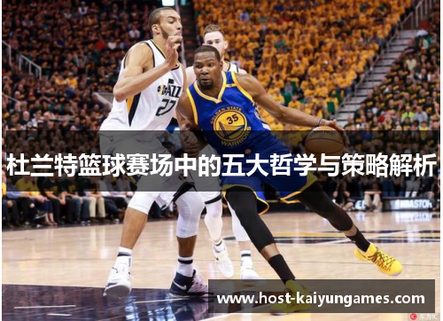 杜兰特篮球赛场中的五大哲学与策略解析 杜兰特篮球赛场中的五大哲学与策略解析