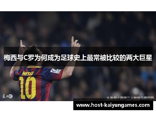 梅西与C罗为何成为足球史上最常被比较的两大巨星