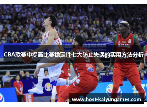 CBA联赛中提高比赛稳定性七大防止失误的实用方法分析 CBA联赛中提高比赛稳定性七大防止失误的实用方法分析