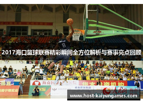 2017海口篮球联赛精彩瞬间全方位解析与赛事亮点回顾 2017海口篮球联赛精彩瞬间全方位解析与赛事亮点回顾