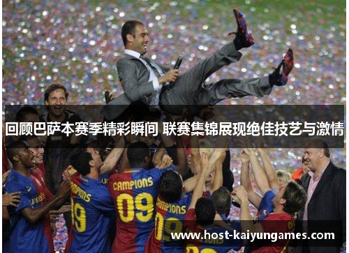 回顾巴萨本赛季精彩瞬间 联赛集锦展现绝佳技艺与激情 回顾巴萨本赛季精彩瞬间 联赛集锦展现绝佳技艺与激情