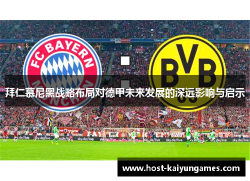 拜仁慕尼黑战略布局对德甲未来发展的深远影响与启示 拜仁慕尼黑战略布局对德甲未来发展的深远影响与启示