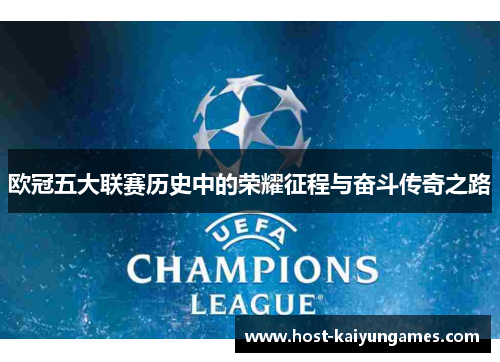 欧冠五大联赛历史中的荣耀征程与奋斗传奇之路 欧冠五大联赛历史中的荣耀征程与奋斗传奇之路