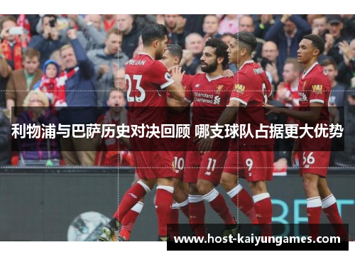 利物浦与巴萨历史对决回顾 哪支球队占据更大优势 利物浦与巴萨历史对决回顾 哪支球队占据更大优势
