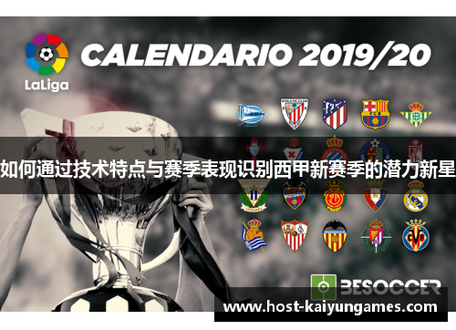 如何通过技术特点与赛季表现识别西甲新赛季的潜力新星 如何通过技术特点与赛季表现识别西甲新赛季的潜力新星