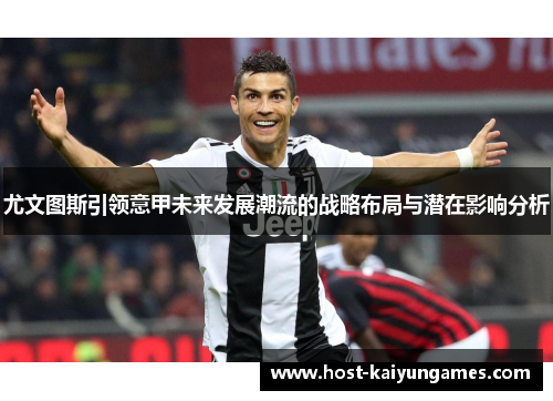 尤文图斯引领意甲未来发展潮流的战略布局与潜在影响分析 尤文图斯引领意甲未来发展潮流的战略布局与潜在影响分析