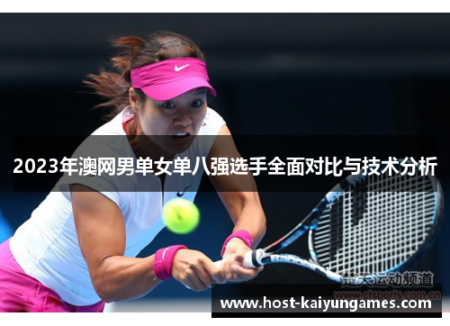 2023年澳网男单女单八强选手全面对比与技术分析 2023年澳网男单女单八强选手全面对比与技术分析