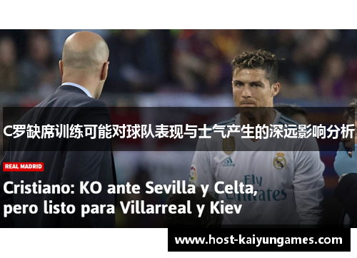 C罗缺席训练可能对球队表现与士气产生的深远影响分析 C罗缺席训练可能对球队表现与士气产生的深远影响分析