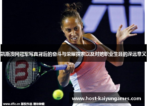 凯斯澳网冠军写真背后的奋斗与荣耀探索以及对她职业生涯的深远意义