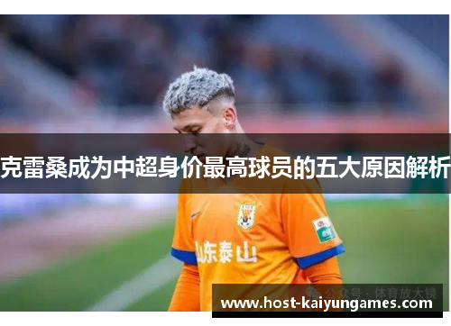 克雷桑成为中超身价最高球员的五大原因解析 克雷桑成为中超身价最高球员的五大原因解析