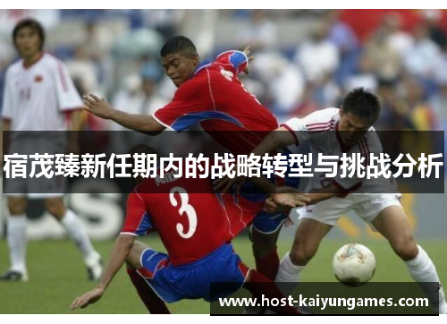 宿茂臻新任期内的战略转型与挑战分析 宿茂臻新任期内的战略转型与挑战分析