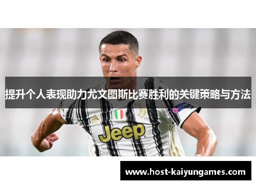 提升个人表现助力尤文图斯比赛胜利的关键策略与方法 提升个人表现助力尤文图斯比赛胜利的关键策略与方法