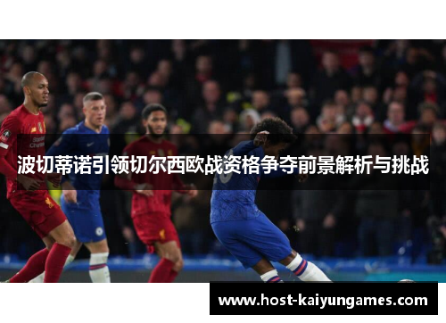 波切蒂诺引领切尔西欧战资格争夺前景解析与挑战 波切蒂诺引领切尔西欧战资格争夺前景解析与挑战