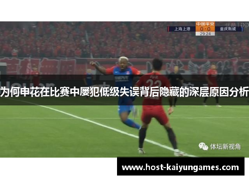 为何申花在比赛中屡犯低级失误背后隐藏的深层原因分析 为何申花在比赛中屡犯低级失误背后隐藏的深层原因分析