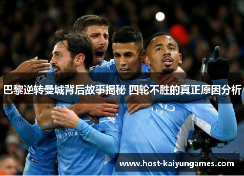 巴黎逆转曼城背后故事揭秘 四轮不胜的真正原因分析 巴黎逆转曼城背后故事揭秘 四轮不胜的真正原因分析