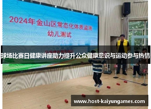 球场比赛日健康讲座助力提升公众健康意识与运动参与热情 球场比赛日健康讲座助力提升公众健康意识与运动参与热情