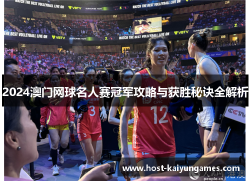 2024澳门网球名人赛冠军攻略与获胜秘诀全解析 2024澳门网球名人赛冠军攻略与获胜秘诀全解析