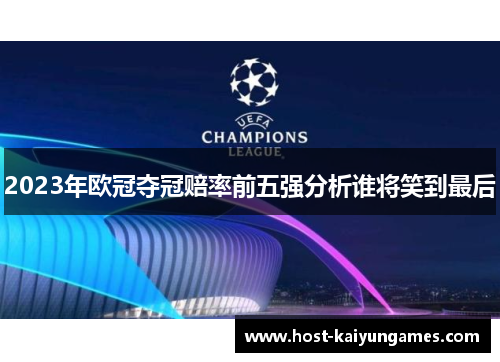 2023年欧冠夺冠赔率前五强分析谁将笑到最后 2023年欧冠夺冠赔率前五强分析谁将笑到最后