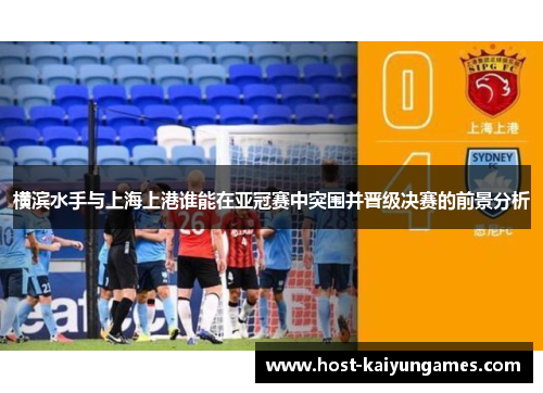 横滨水手与上海上港谁能在亚冠赛中突围并晋级决赛的前景分析 横滨水手与上海上港谁能在亚冠赛中突围并晋级决赛的前景分析