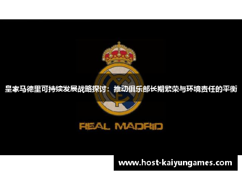 皇家马德里可持续发展战略探讨:推动俱乐部长期繁荣与环境责任的平衡 皇家马德里可持续发展战略探讨:推动俱乐部长期繁荣与环境责任的平衡