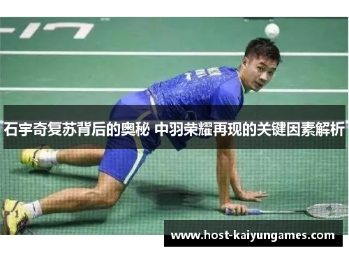 石宇奇复苏背后的奥秘 中羽荣耀再现的关键因素解析 石宇奇复苏背后的奥秘 中羽荣耀再现的关键因素解析