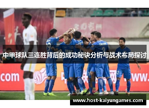 中甲球队三连胜背后的成功秘诀分析与战术布局探讨 中甲球队三连胜背后的成功秘诀分析与战术布局探讨