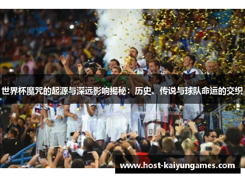 世界杯魔咒的起源与深远影响揭秘:历史、传说与球队命运的交织 世界杯魔咒的起源与深远影响揭秘:历史、传说与球队命运的交织