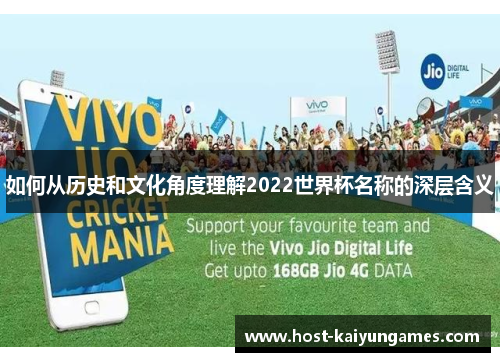 如何从历史和文化角度理解2022世界杯名称的深层含义 如何从历史和文化角度理解2022世界杯名称的深层含义