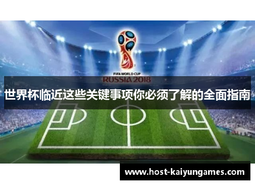世界杯临近这些关键事项你必须了解的全面指南 世界杯临近这些关键事项你必须了解的全面指南
