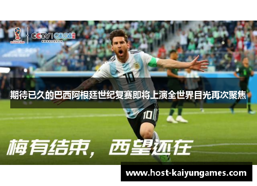 期待已久的巴西阿根廷世纪复赛即将上演全世界目光再次聚焦 期待已久的巴西阿根廷世纪复赛即将上演全世界目光再次聚焦