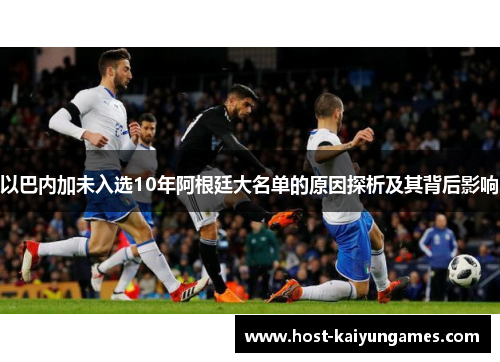 以巴内加未入选10年阿根廷大名单的原因探析及其背后影响 以巴内加未入选10年阿根廷大名单的原因探析及其背后影响