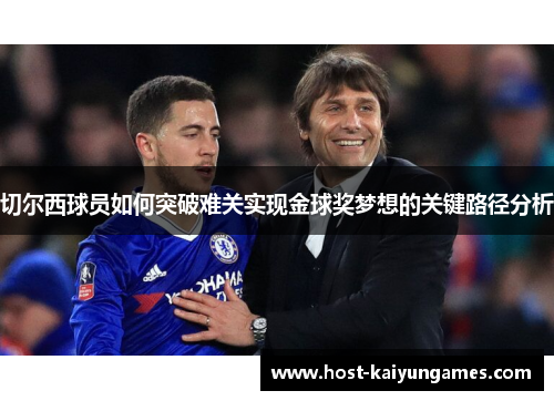 切尔西球员如何突破难关实现金球奖梦想的关键路径分析 切尔西球员如何突破难关实现金球奖梦想的关键路径分析