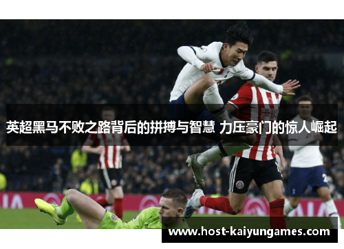 英超黑马不败之路背后的拼搏与智慧 力压豪门的惊人崛起