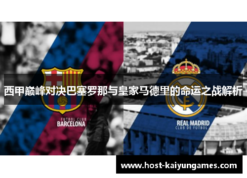西甲巅峰对决巴塞罗那与皇家马德里的命运之战解析 西甲巅峰对决巴塞罗那与皇家马德里的命运之战解析