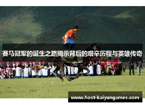 赛马冠军的诞生之路揭示背后的艰辛历程与英雄传奇 赛马冠军的诞生之路揭示背后的艰辛历程与英雄传奇