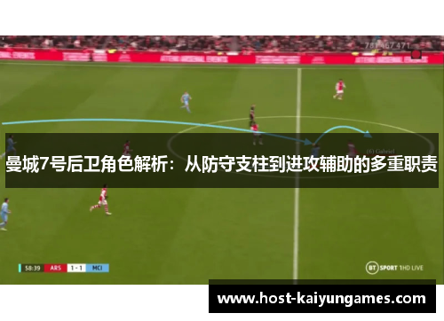 曼城7号后卫角色解析:从防守支柱到进攻辅助的多重职责 曼城7号后卫角色解析:从防守支柱到进攻辅助的多重职责