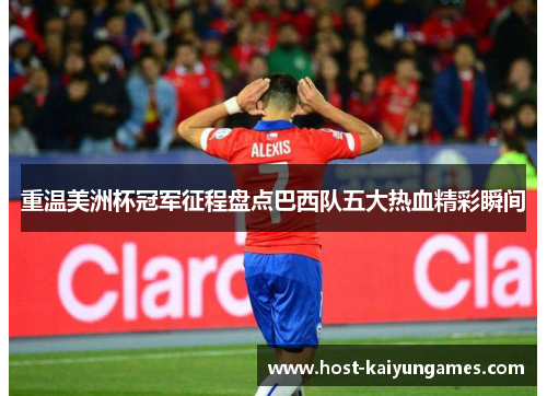 重温美洲杯冠军征程盘点巴西队五大热血精彩瞬间 重温美洲杯冠军征程盘点巴西队五大热血精彩瞬间